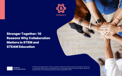 Stronger Together: 10 Reasons Why Collaboration Matters in STEM and STEAM Education
